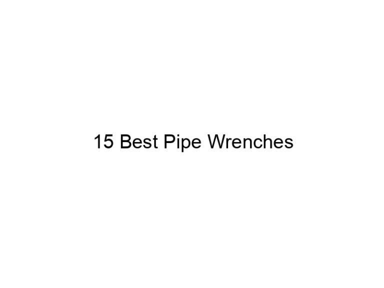15 best pipe wrenches 31493