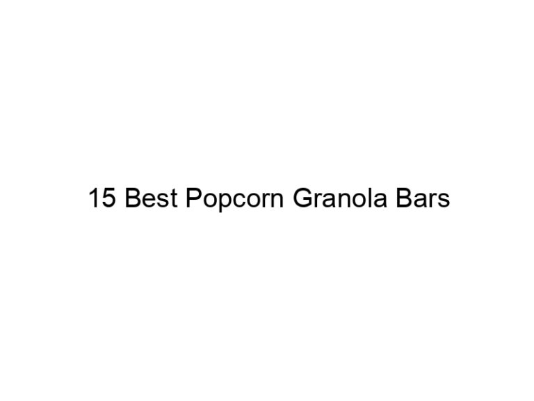 15 best popcorn granola bars 31076