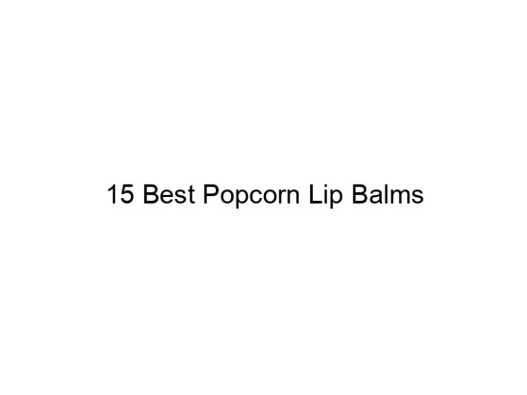 15 best popcorn lip balms 31114