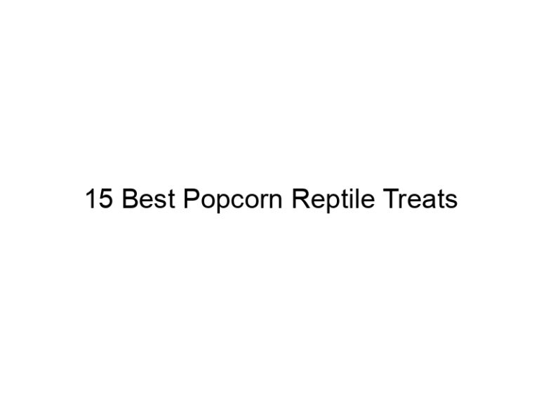 15 best popcorn reptile treats 31135
