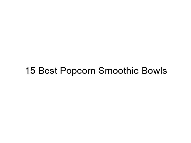 15 best popcorn smoothie bowls 31079