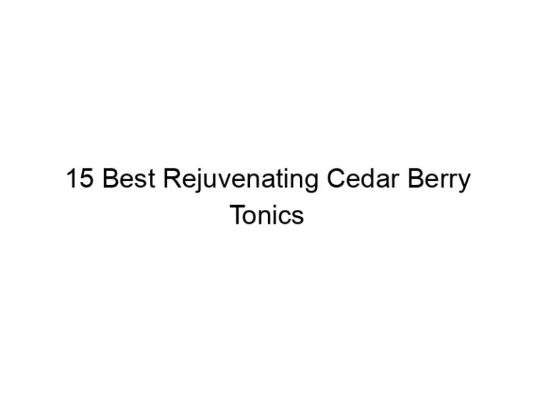 15 best rejuvenating cedar berry tonics 30269