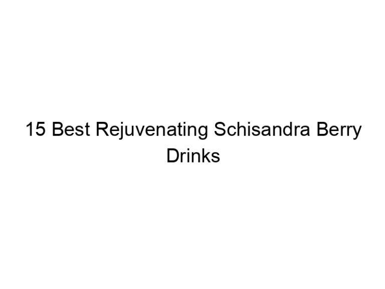 15 best rejuvenating schisandra berry drinks 30283