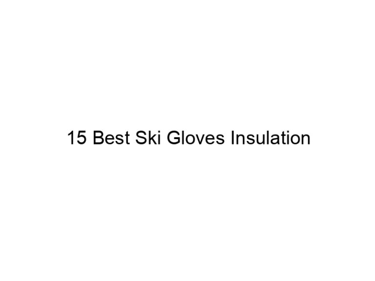 15 best ski gloves insulation 37795