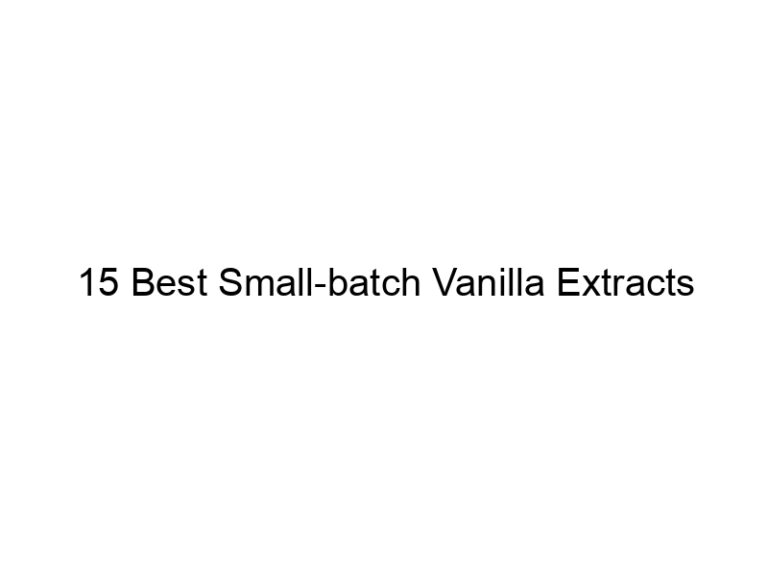 15 best small batch vanilla extracts 30020
