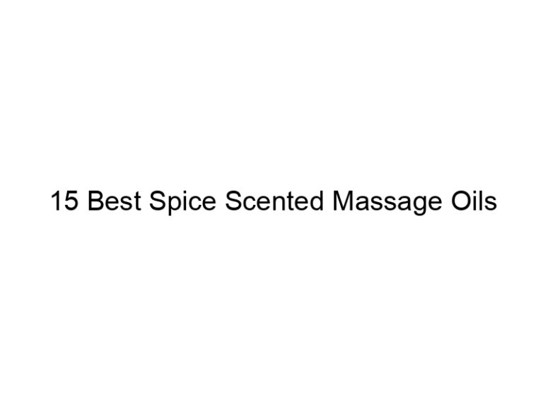 15 best spice scented massage oils 31408