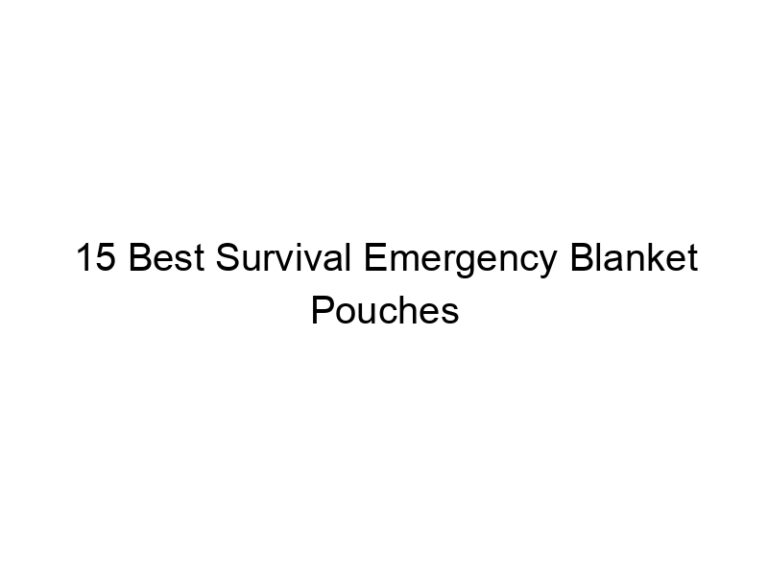 15 best survival emergency blanket pouches 38281