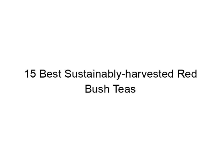 15 best sustainably harvested red bush teas 30263