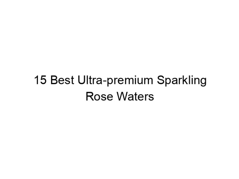 15 best ultra premium sparkling rose waters 30303