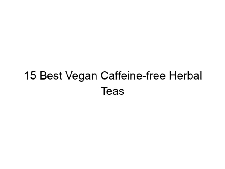 15 best vegan caffeine free herbal teas 30280