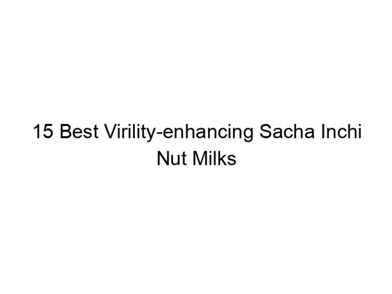 15 best virility enhancing sacha inchi nut milks 30371