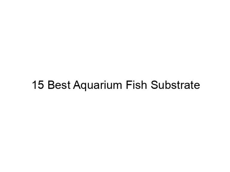 15 best aquarium fish substrate 36418