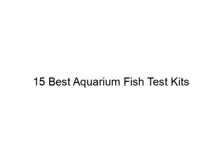 15 best aquarium fish test kits 36421