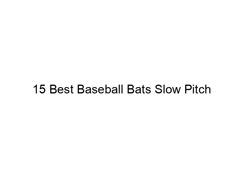 15 Best Baseball Bats Slow Pitch May 2024