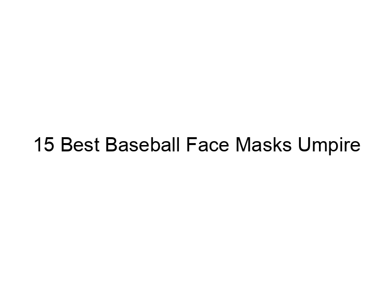 15 Best Baseball Face Masks Umpire May 2024