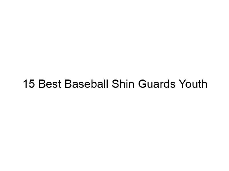 15 Best Baseball Shin Guards Youth May 2024