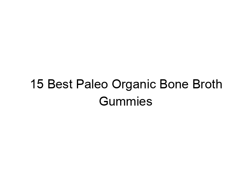 15 Best Paleo Organic Bone Broth Gummies May 2024
