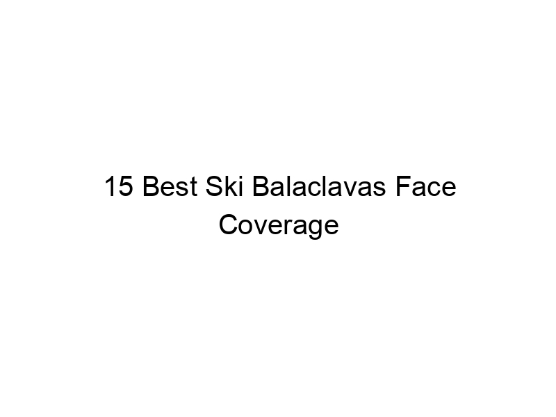 15 Best Ski Balaclavas Face Coverage - May 2024